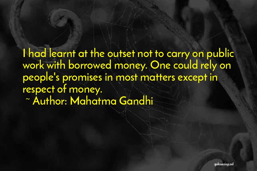 Mahatma Gandhi Quotes: I Had Learnt At The Outset Not To Carry On Public Work With Borrowed Money. One Could Rely On People's