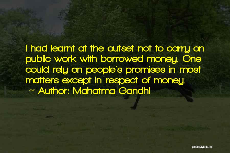 Mahatma Gandhi Quotes: I Had Learnt At The Outset Not To Carry On Public Work With Borrowed Money. One Could Rely On People's
