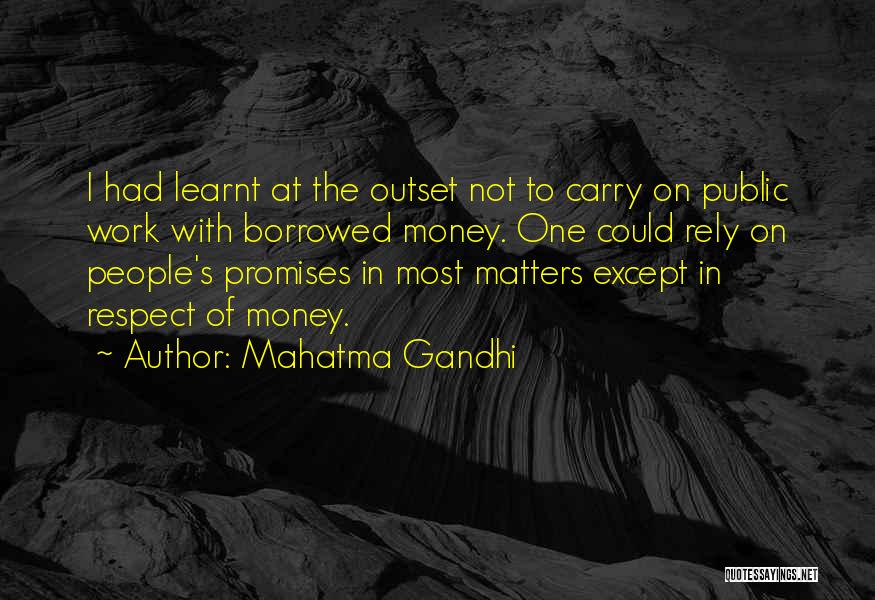 Mahatma Gandhi Quotes: I Had Learnt At The Outset Not To Carry On Public Work With Borrowed Money. One Could Rely On People's