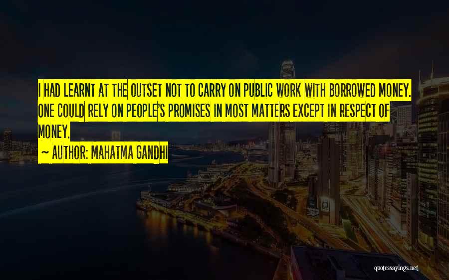 Mahatma Gandhi Quotes: I Had Learnt At The Outset Not To Carry On Public Work With Borrowed Money. One Could Rely On People's