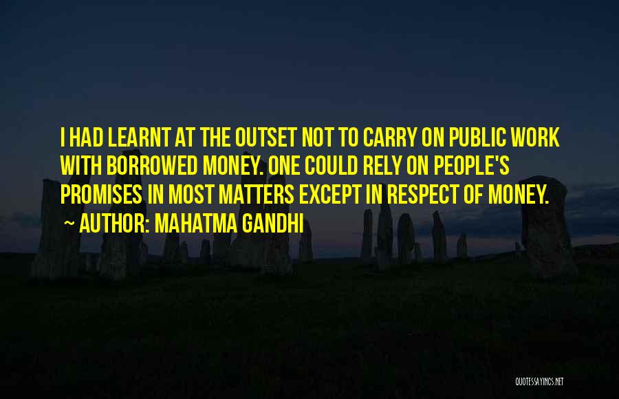Mahatma Gandhi Quotes: I Had Learnt At The Outset Not To Carry On Public Work With Borrowed Money. One Could Rely On People's