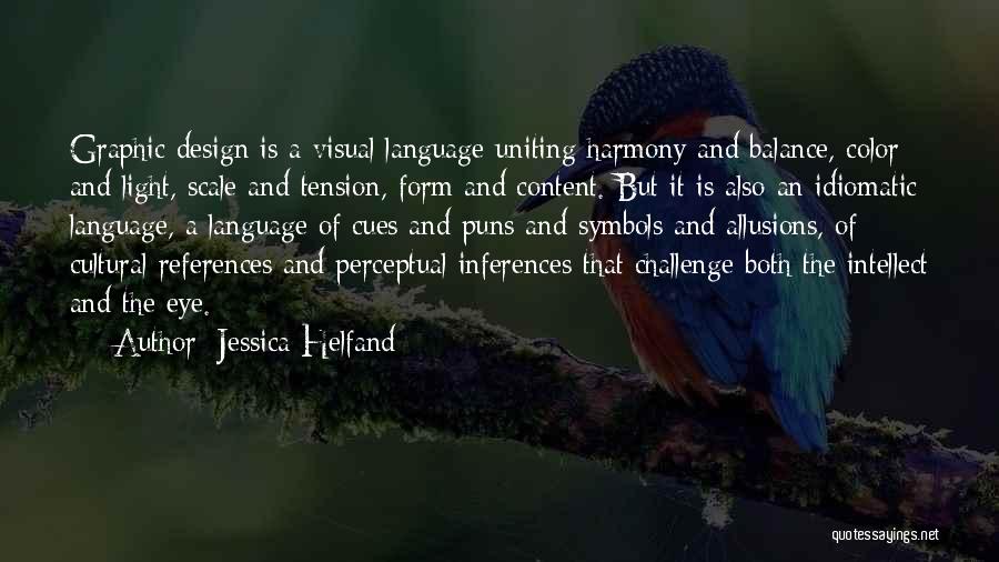 Jessica Helfand Quotes: Graphic Design Is A Visual Language Uniting Harmony And Balance, Color And Light, Scale And Tension, Form And Content. But