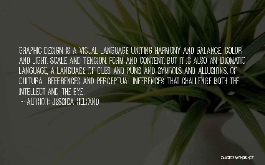 Jessica Helfand Quotes: Graphic Design Is A Visual Language Uniting Harmony And Balance, Color And Light, Scale And Tension, Form And Content. But