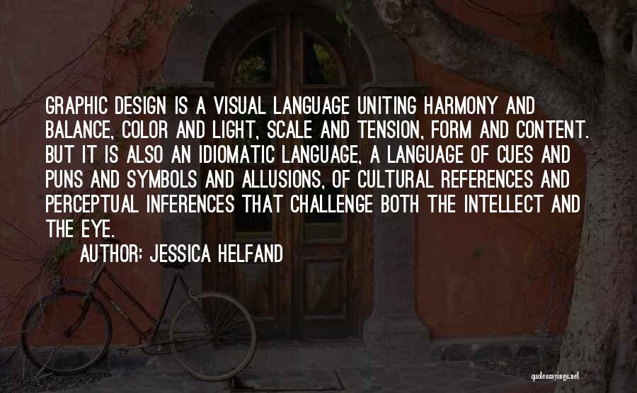 Jessica Helfand Quotes: Graphic Design Is A Visual Language Uniting Harmony And Balance, Color And Light, Scale And Tension, Form And Content. But