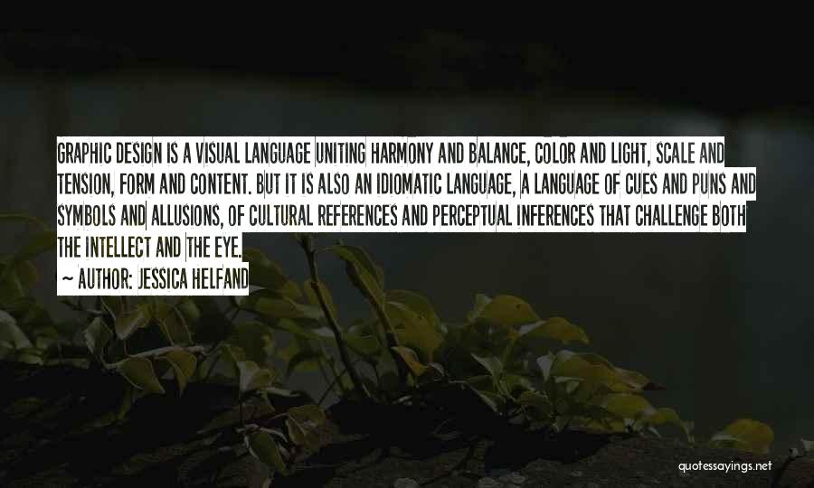 Jessica Helfand Quotes: Graphic Design Is A Visual Language Uniting Harmony And Balance, Color And Light, Scale And Tension, Form And Content. But