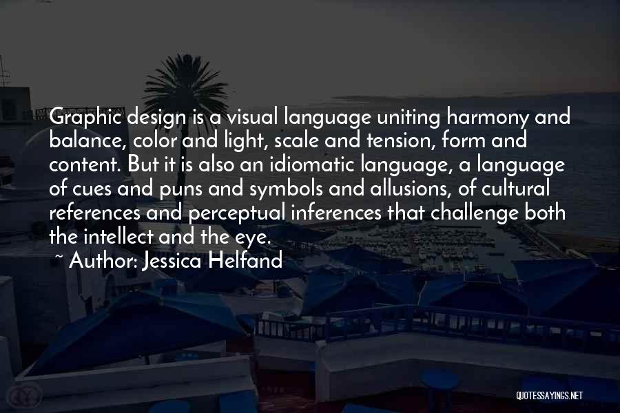 Jessica Helfand Quotes: Graphic Design Is A Visual Language Uniting Harmony And Balance, Color And Light, Scale And Tension, Form And Content. But