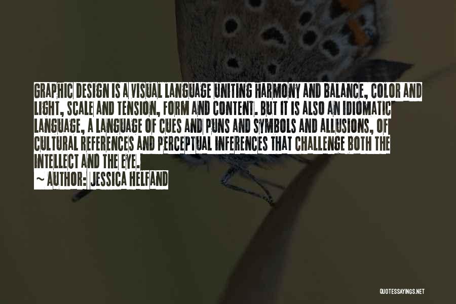 Jessica Helfand Quotes: Graphic Design Is A Visual Language Uniting Harmony And Balance, Color And Light, Scale And Tension, Form And Content. But