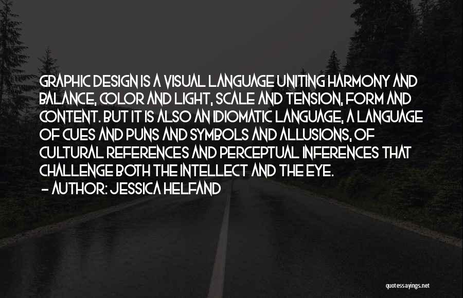 Jessica Helfand Quotes: Graphic Design Is A Visual Language Uniting Harmony And Balance, Color And Light, Scale And Tension, Form And Content. But