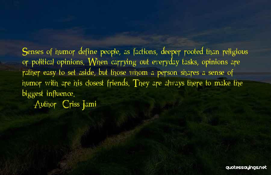 Criss Jami Quotes: Senses Of Humor Define People, As Factions, Deeper Rooted Than Religious Or Political Opinions. When Carrying Out Everyday Tasks, Opinions