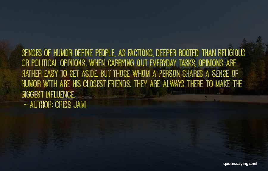 Criss Jami Quotes: Senses Of Humor Define People, As Factions, Deeper Rooted Than Religious Or Political Opinions. When Carrying Out Everyday Tasks, Opinions