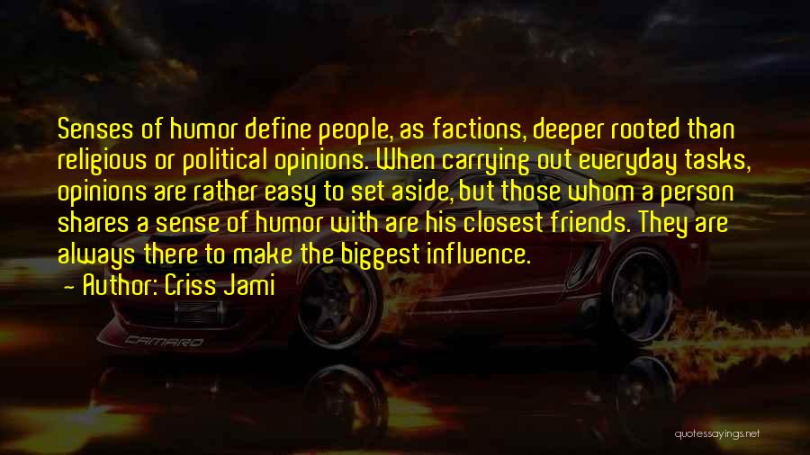Criss Jami Quotes: Senses Of Humor Define People, As Factions, Deeper Rooted Than Religious Or Political Opinions. When Carrying Out Everyday Tasks, Opinions