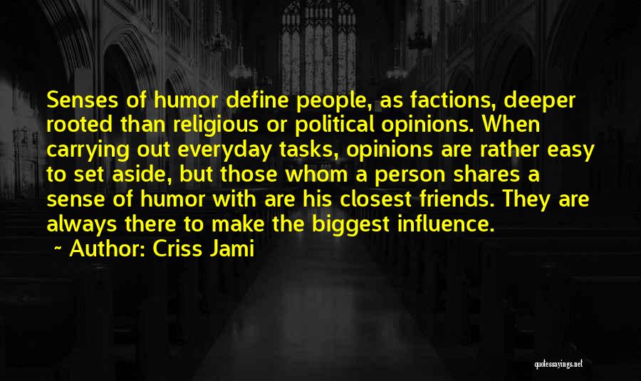 Criss Jami Quotes: Senses Of Humor Define People, As Factions, Deeper Rooted Than Religious Or Political Opinions. When Carrying Out Everyday Tasks, Opinions