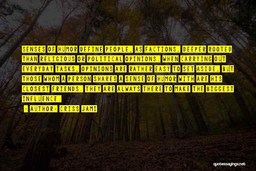 Criss Jami Quotes: Senses Of Humor Define People, As Factions, Deeper Rooted Than Religious Or Political Opinions. When Carrying Out Everyday Tasks, Opinions