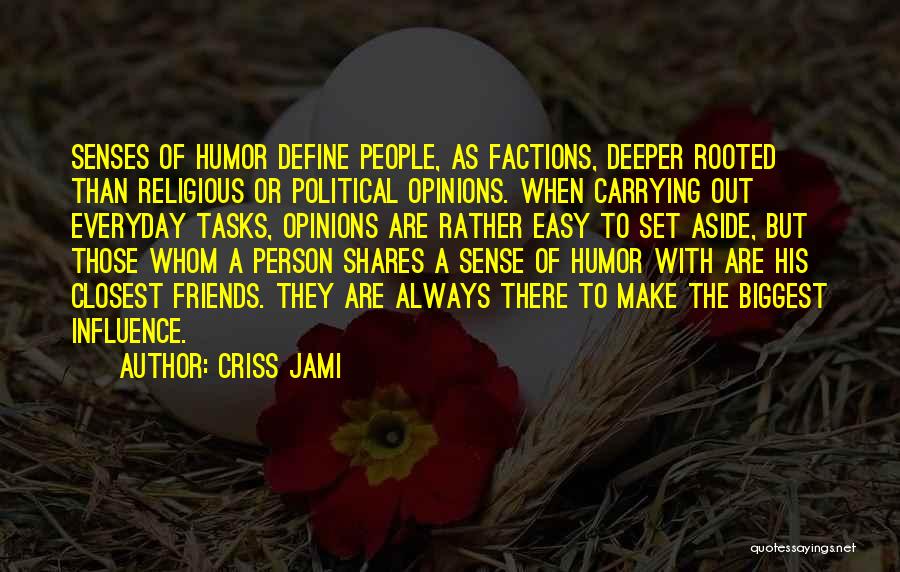 Criss Jami Quotes: Senses Of Humor Define People, As Factions, Deeper Rooted Than Religious Or Political Opinions. When Carrying Out Everyday Tasks, Opinions