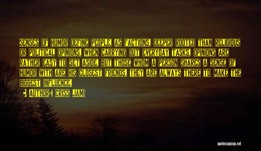 Criss Jami Quotes: Senses Of Humor Define People, As Factions, Deeper Rooted Than Religious Or Political Opinions. When Carrying Out Everyday Tasks, Opinions