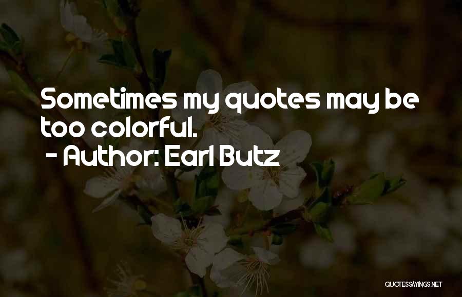 Earl Butz Quotes: Sometimes My Quotes May Be Too Colorful.