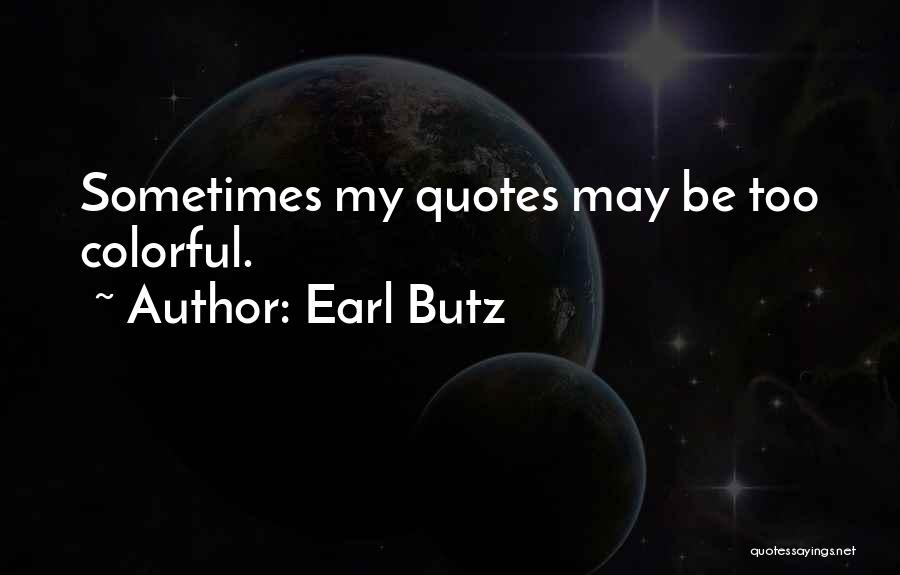 Earl Butz Quotes: Sometimes My Quotes May Be Too Colorful.