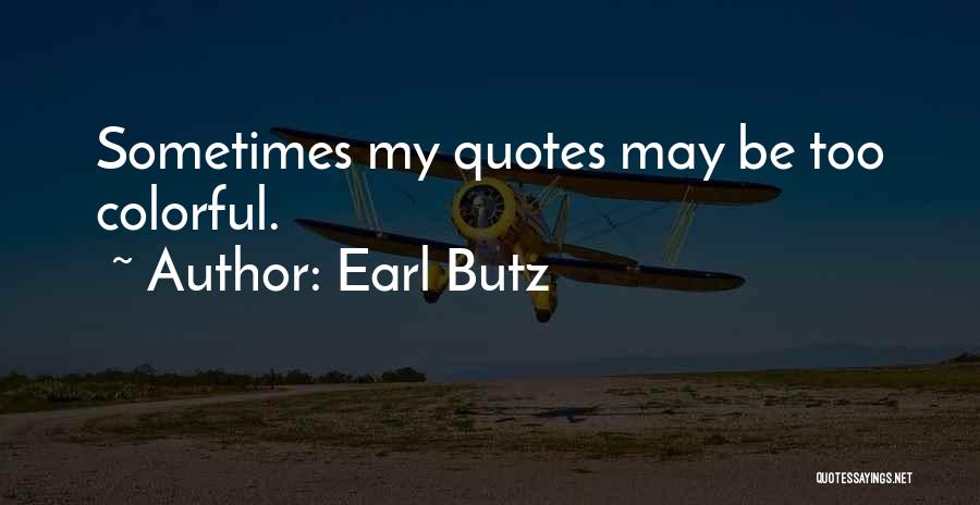 Earl Butz Quotes: Sometimes My Quotes May Be Too Colorful.