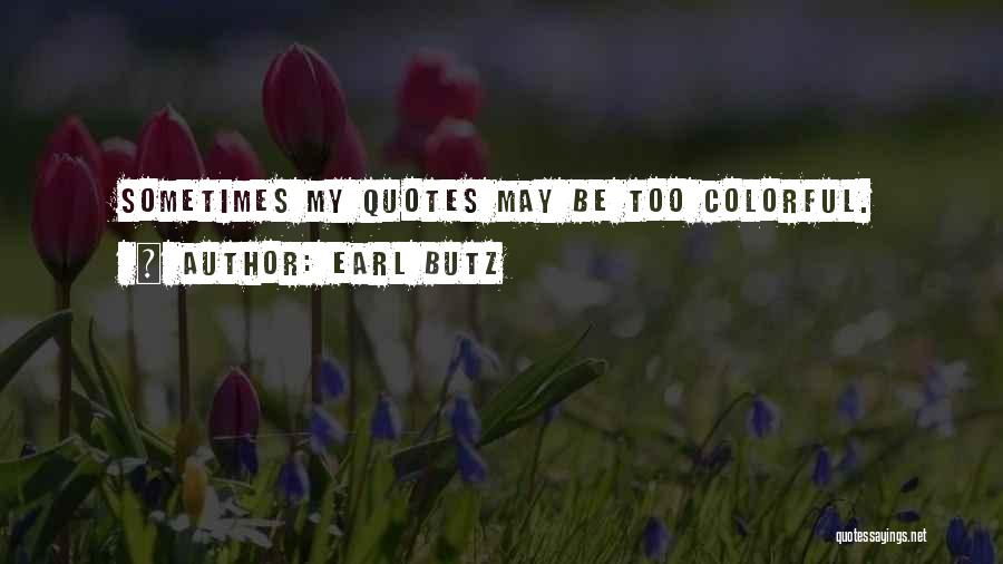 Earl Butz Quotes: Sometimes My Quotes May Be Too Colorful.