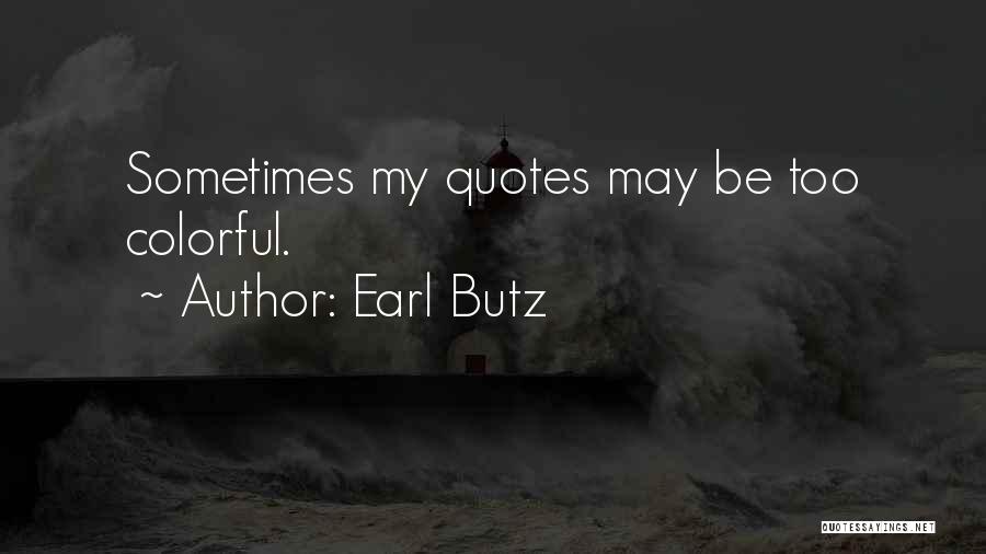 Earl Butz Quotes: Sometimes My Quotes May Be Too Colorful.