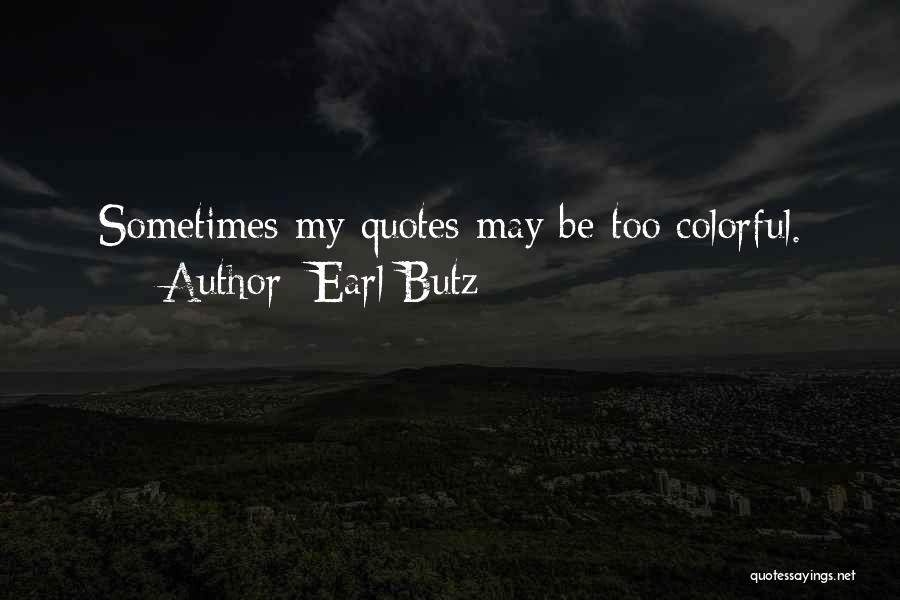 Earl Butz Quotes: Sometimes My Quotes May Be Too Colorful.