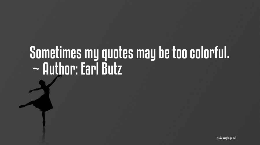 Earl Butz Quotes: Sometimes My Quotes May Be Too Colorful.