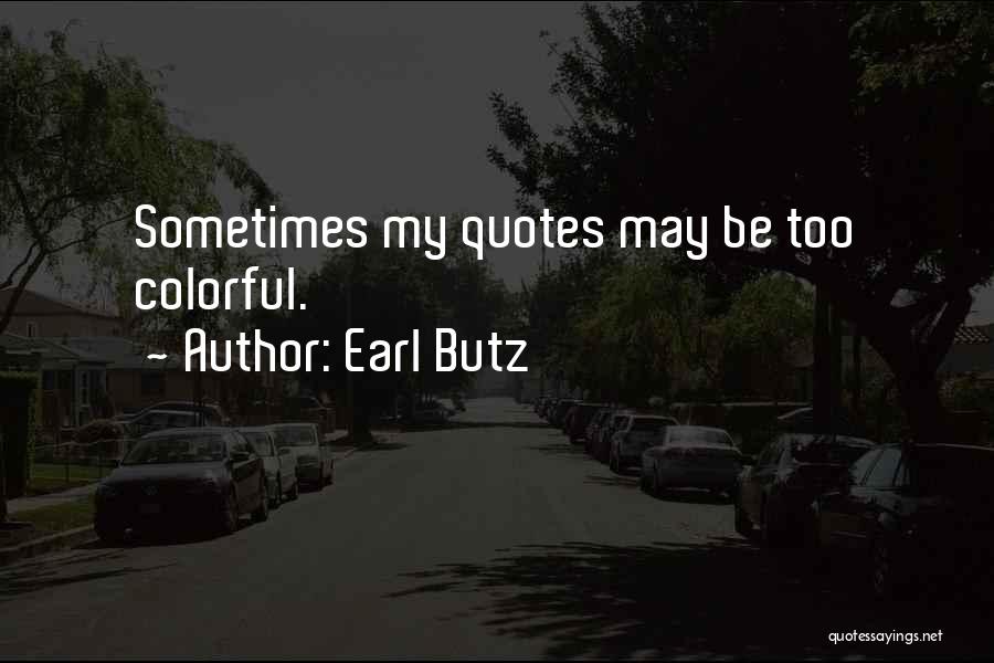 Earl Butz Quotes: Sometimes My Quotes May Be Too Colorful.