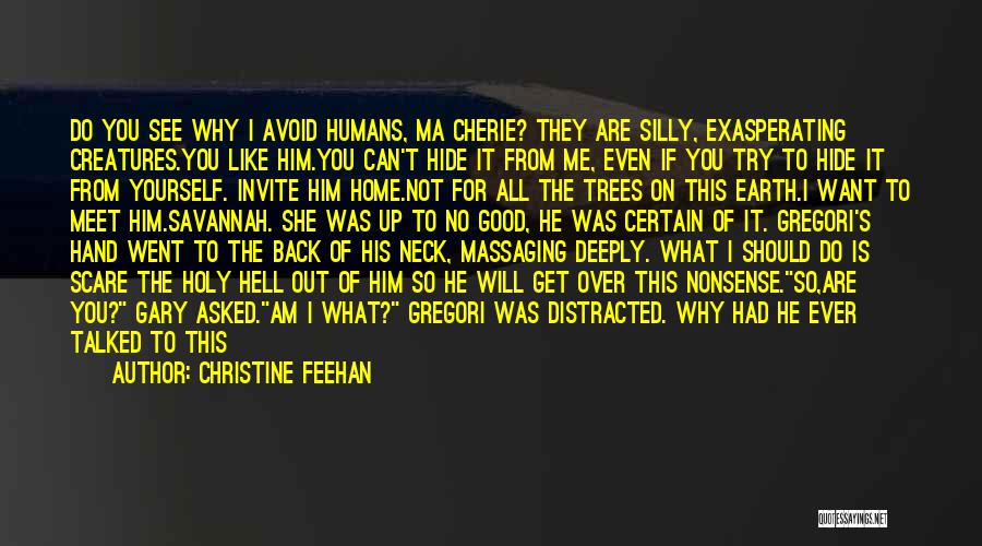Christine Feehan Quotes: Do You See Why I Avoid Humans, Ma Cherie? They Are Silly, Exasperating Creatures.you Like Him.you Can't Hide It From