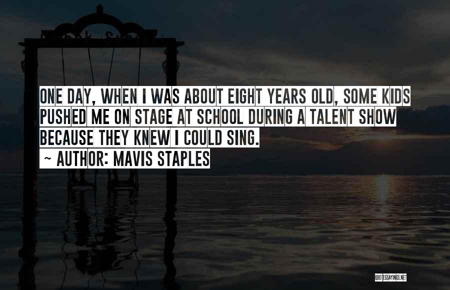 Mavis Staples Quotes: One Day, When I Was About Eight Years Old, Some Kids Pushed Me On Stage At School During A Talent