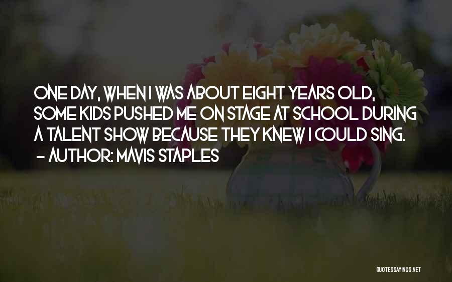 Mavis Staples Quotes: One Day, When I Was About Eight Years Old, Some Kids Pushed Me On Stage At School During A Talent