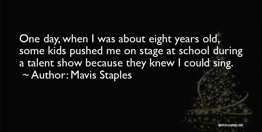 Mavis Staples Quotes: One Day, When I Was About Eight Years Old, Some Kids Pushed Me On Stage At School During A Talent