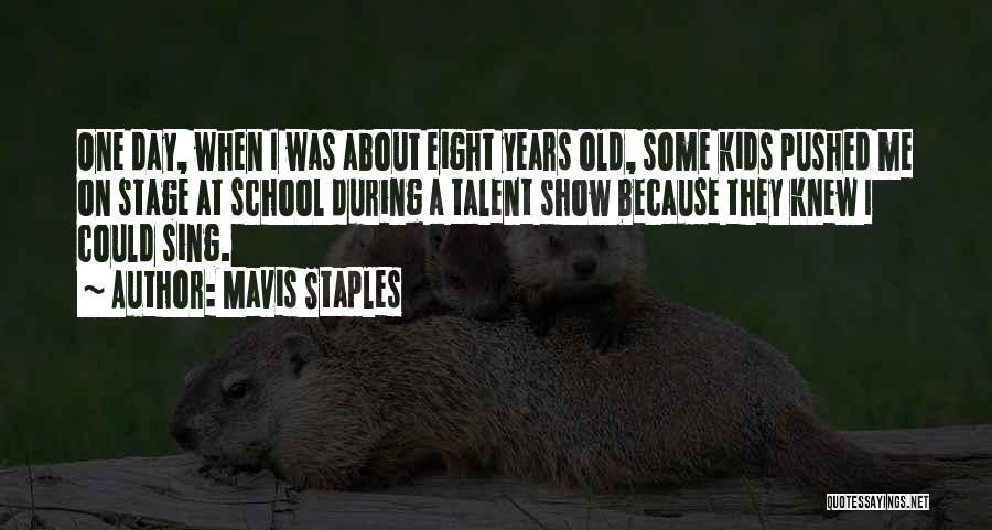 Mavis Staples Quotes: One Day, When I Was About Eight Years Old, Some Kids Pushed Me On Stage At School During A Talent