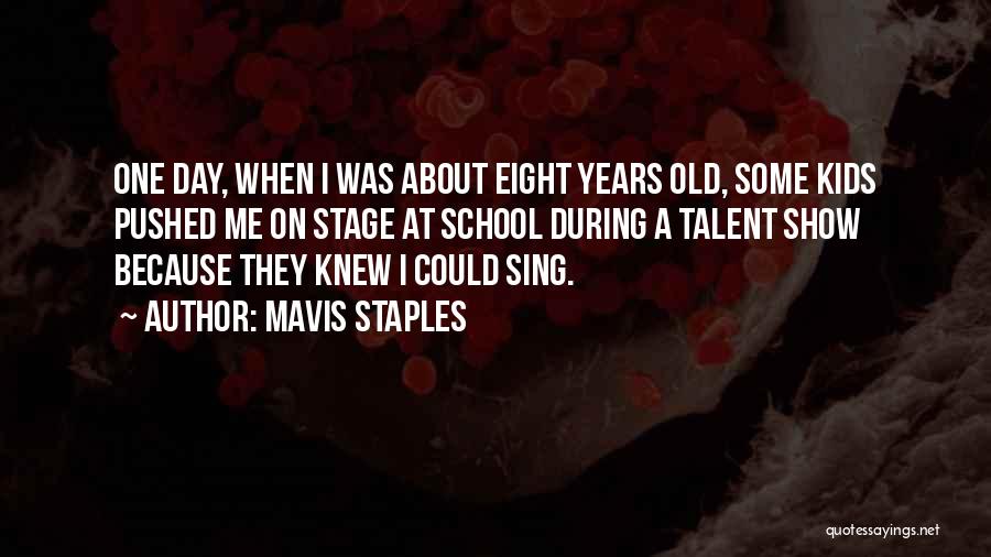 Mavis Staples Quotes: One Day, When I Was About Eight Years Old, Some Kids Pushed Me On Stage At School During A Talent