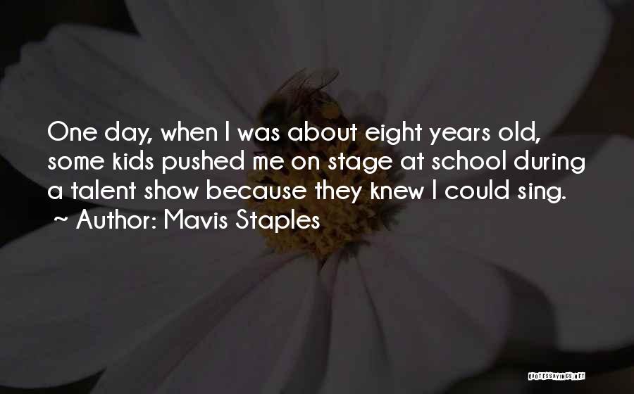 Mavis Staples Quotes: One Day, When I Was About Eight Years Old, Some Kids Pushed Me On Stage At School During A Talent