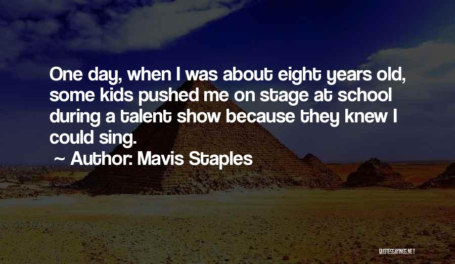 Mavis Staples Quotes: One Day, When I Was About Eight Years Old, Some Kids Pushed Me On Stage At School During A Talent