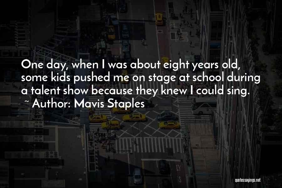 Mavis Staples Quotes: One Day, When I Was About Eight Years Old, Some Kids Pushed Me On Stage At School During A Talent