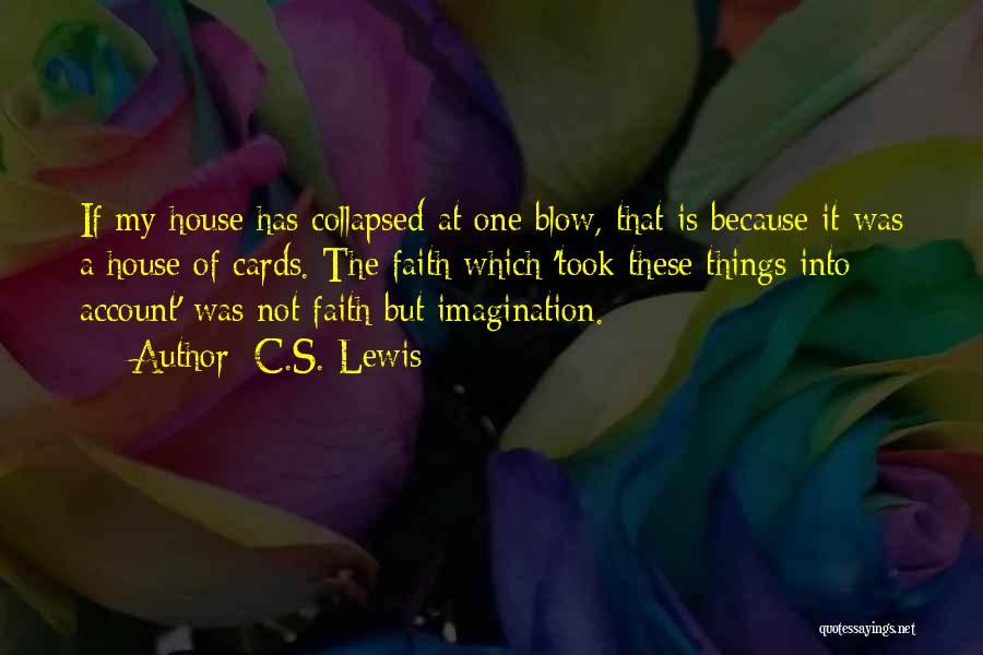 C.S. Lewis Quotes: If My House Has Collapsed At One Blow, That Is Because It Was A House Of Cards. The Faith Which