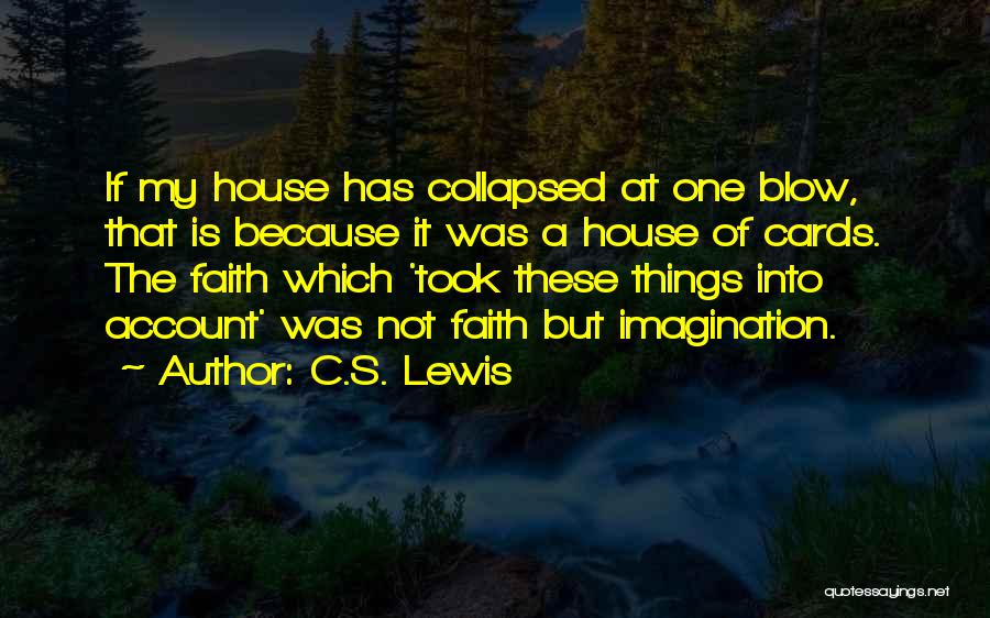 C.S. Lewis Quotes: If My House Has Collapsed At One Blow, That Is Because It Was A House Of Cards. The Faith Which