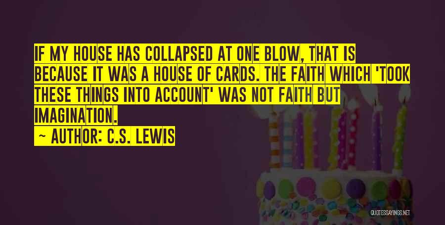 C.S. Lewis Quotes: If My House Has Collapsed At One Blow, That Is Because It Was A House Of Cards. The Faith Which