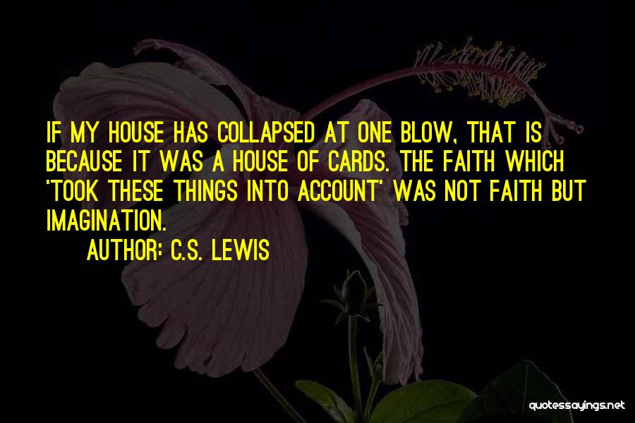 C.S. Lewis Quotes: If My House Has Collapsed At One Blow, That Is Because It Was A House Of Cards. The Faith Which