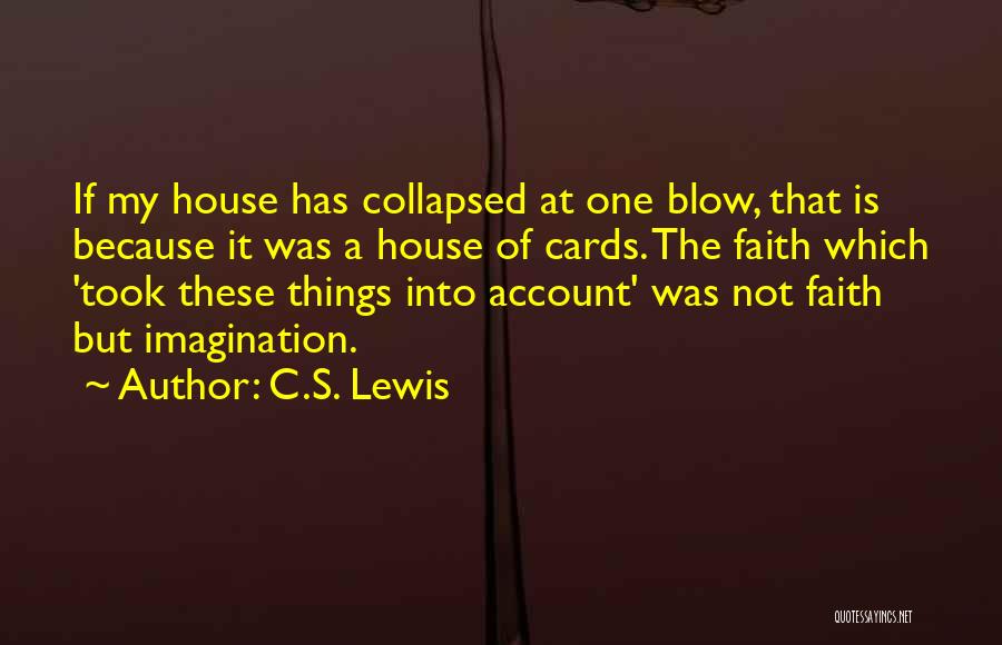 C.S. Lewis Quotes: If My House Has Collapsed At One Blow, That Is Because It Was A House Of Cards. The Faith Which