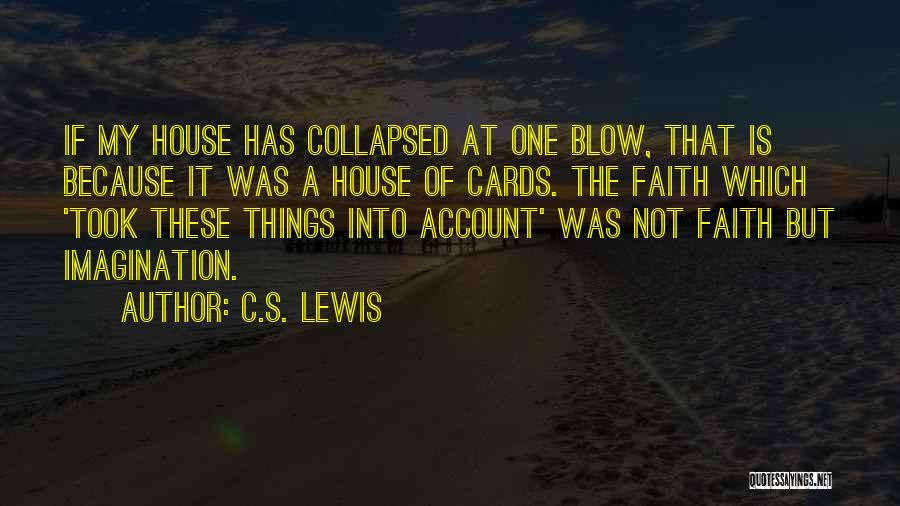 C.S. Lewis Quotes: If My House Has Collapsed At One Blow, That Is Because It Was A House Of Cards. The Faith Which