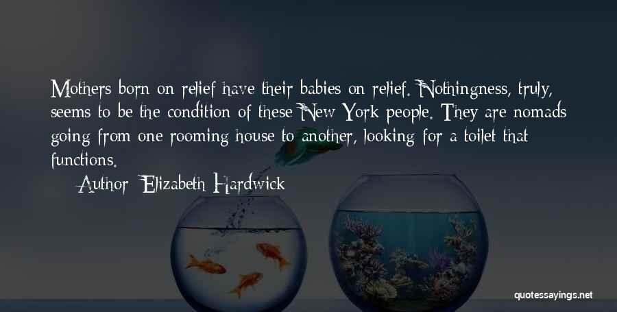 Elizabeth Hardwick Quotes: Mothers Born On Relief Have Their Babies On Relief. Nothingness, Truly, Seems To Be The Condition Of These New York