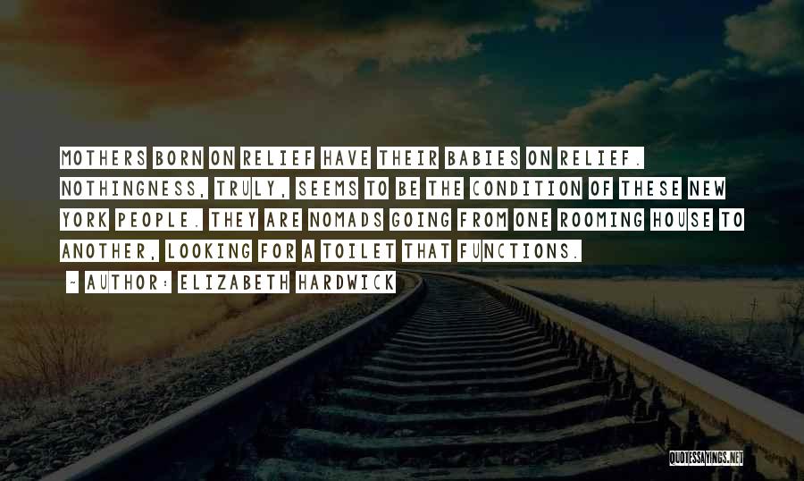 Elizabeth Hardwick Quotes: Mothers Born On Relief Have Their Babies On Relief. Nothingness, Truly, Seems To Be The Condition Of These New York