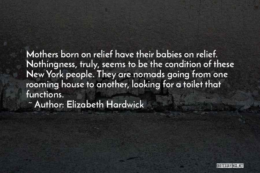 Elizabeth Hardwick Quotes: Mothers Born On Relief Have Their Babies On Relief. Nothingness, Truly, Seems To Be The Condition Of These New York