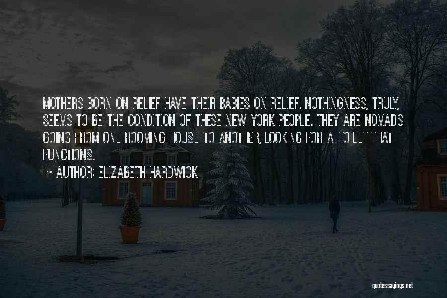 Elizabeth Hardwick Quotes: Mothers Born On Relief Have Their Babies On Relief. Nothingness, Truly, Seems To Be The Condition Of These New York