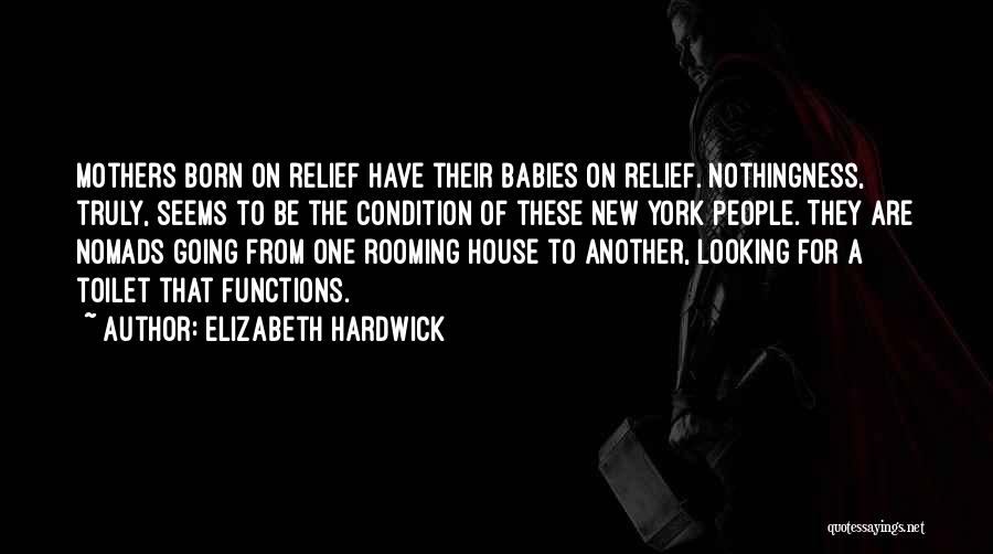 Elizabeth Hardwick Quotes: Mothers Born On Relief Have Their Babies On Relief. Nothingness, Truly, Seems To Be The Condition Of These New York