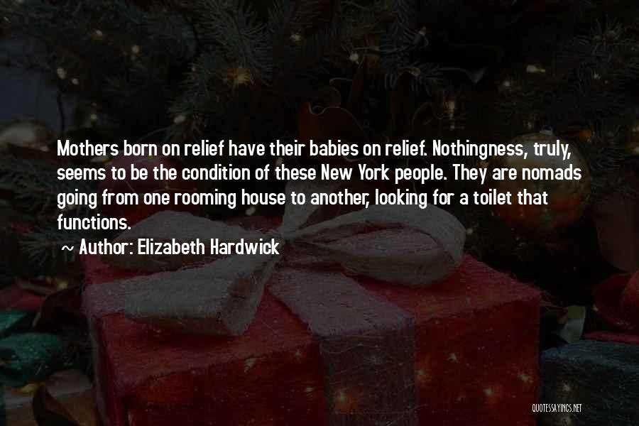 Elizabeth Hardwick Quotes: Mothers Born On Relief Have Their Babies On Relief. Nothingness, Truly, Seems To Be The Condition Of These New York