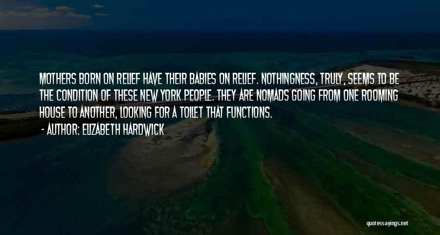 Elizabeth Hardwick Quotes: Mothers Born On Relief Have Their Babies On Relief. Nothingness, Truly, Seems To Be The Condition Of These New York