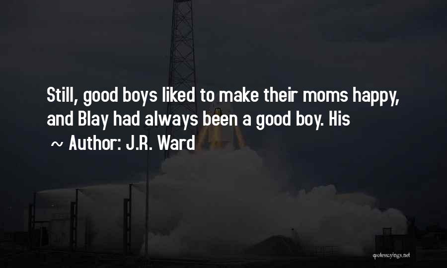 J.R. Ward Quotes: Still, Good Boys Liked To Make Their Moms Happy, And Blay Had Always Been A Good Boy. His